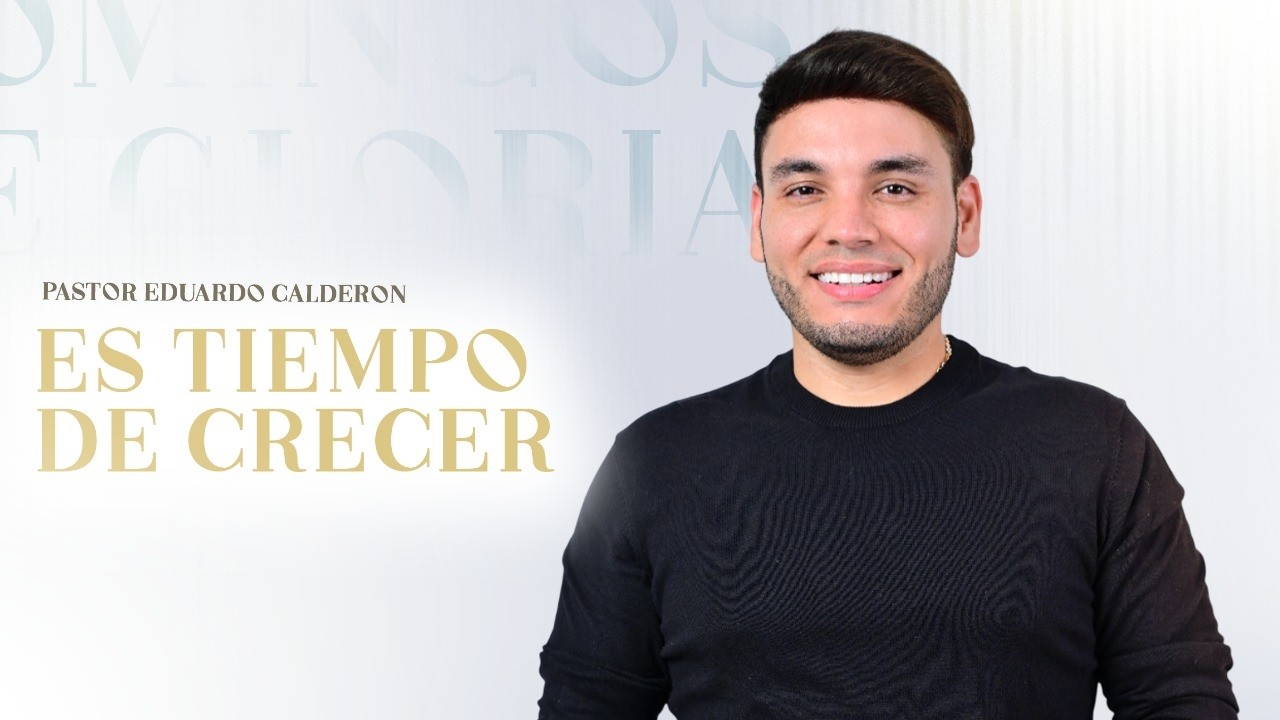 Es tiempo de crecer — Ps. Eduardo Calderón