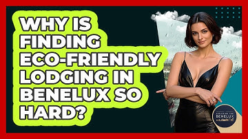 Why Is Finding Eco-friendly Lodging In Benelux So Hard? - Exploring The Benelux