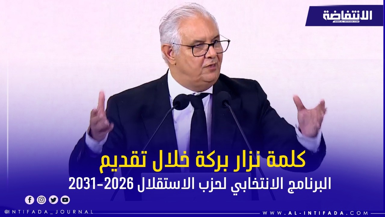 كلمة نزار بركة خلال تقديم البرنامج الانتخابي لحزب الاستقلال 2026-2031