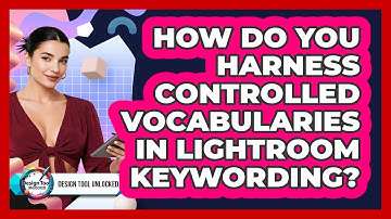 How Do You Harness Controlled Vocabularies In Lightroom Keywording? - Design Tool Unlocked