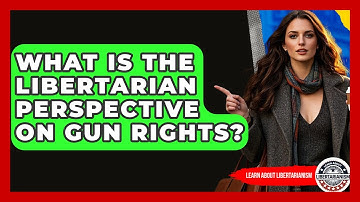 What Is The Libertarian Perspective On Gun Rights? - Learn About Libertarianism
