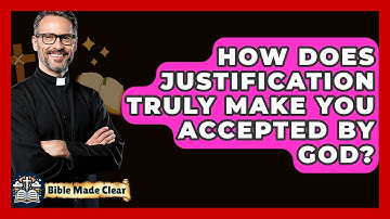 How Does Justification Truly Make You Accepted By God? - BibleMadeClear.com