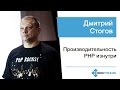 Дмитрий Стогов — Производительность PHP изнутри