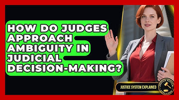 How Do Judges Approach Ambiguity in Judicial Decision-Making? - Justice System Explained