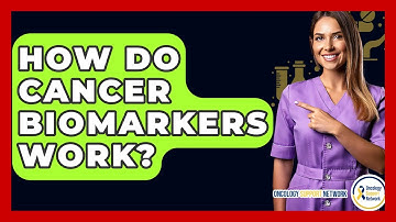 How Do Cancer Biomarkers Work? - Oncology Support Network