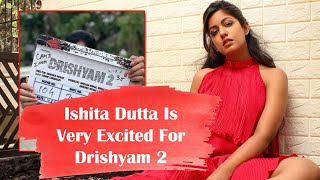 Ishita Dutta Is Very Excited For Drishyam 2