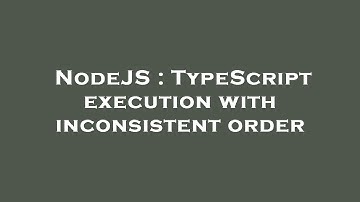 NodeJS : TypeScript execution with inconsistent order