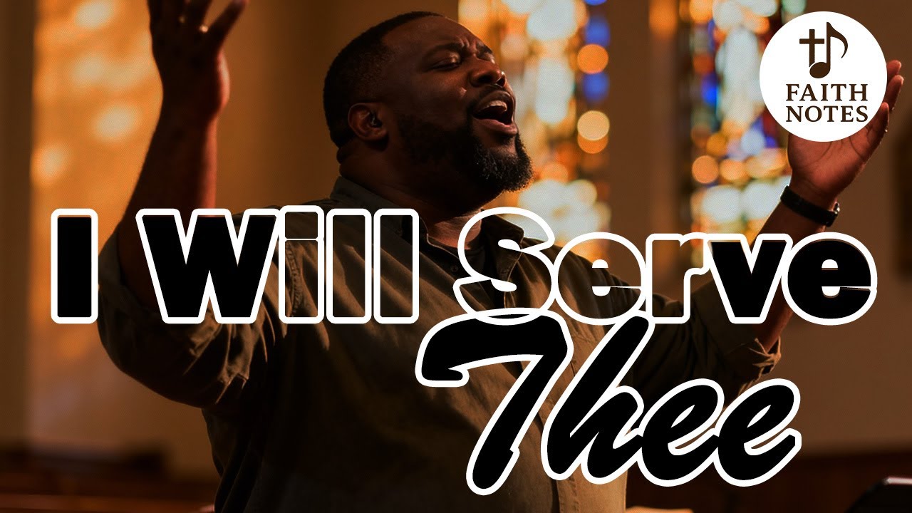 I WILL SERVE THEE (You Have Given Life to Me) | Faith Notes
