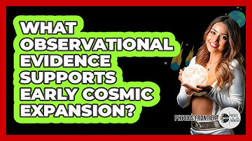 What Observational Evidence Supports Early Cosmic Expansion?