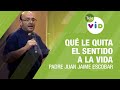 ¿Qué le quita el sentido a la vida?, Padre Juan Jaime Escobar - Tele VID