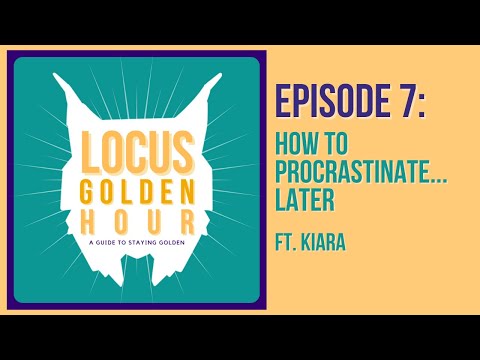How to Procrastinate...Later ft. Kiara | LOCUS Golden Hour Episode 7