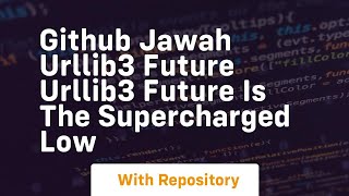 github jawah urllib3 future urllib3 future is the supercharged low