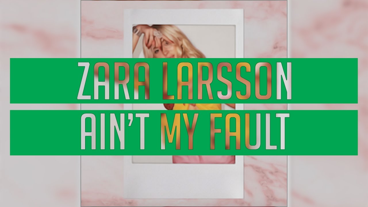 Zara Larsson Ain't my Fault. Ain't my Fault Remix. Aint my Fault клип. Aint my Fault album.