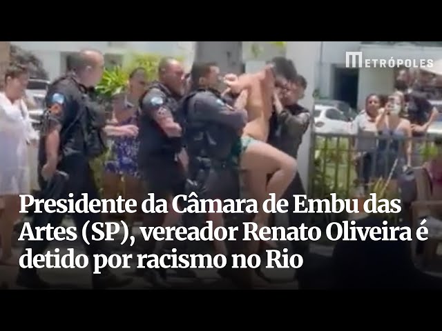 Presidente da Câmara de Embu das Artes (SP), vereador Renato Oliveira é detido por racismo no Rio class=