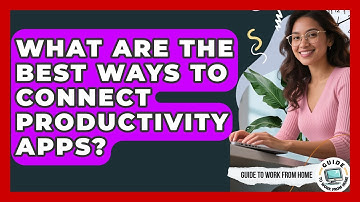 What Are The Best Ways To Connect Productivity Apps? - Guide To Work From Home