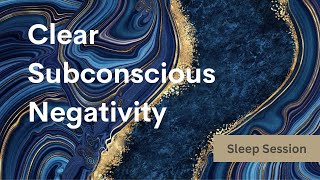 Clear Subconscious Negativity - Sleep Session  **Listen for 21 Days**