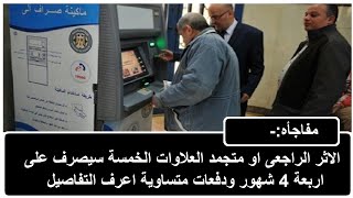 مفاجأه لاصحاب المعاشات الاثر الراجعى للعلاوات الخمسة  سيصرف على 4 دفعات  اعرف الجدول الزمنى