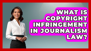 What Is Copyright Infringement In Journalism Law? - Journalism Explained