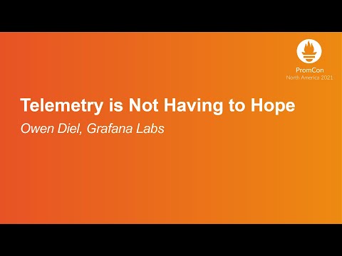 Telemetry is Not Having to Hope - Owen Diel, Grafana Labs