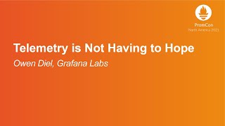 Telemetry is Not Having to Hope - Owen Diel, Grafana Labs
