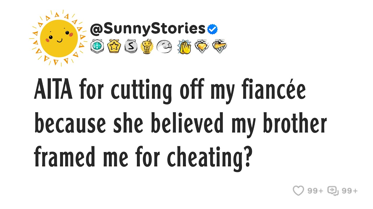AITA for cutting off my fiancée because she believed my brother framed me for cheating?
