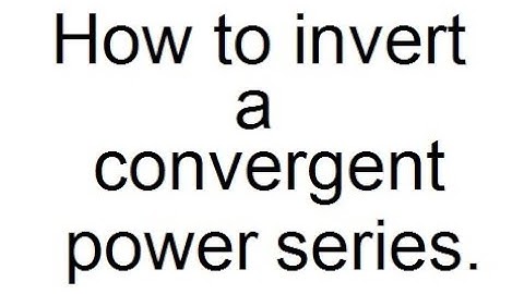 How to invert a convergent power series.