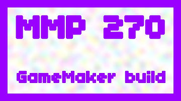 GameMaker build ~ MMP 270