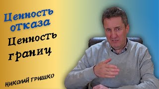 Ценность отказа и границ. Николай Гришко.