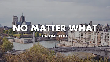 Calum Scott - No Matter What (Lyrics)