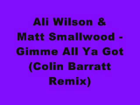 Ali Wilson — Ali Wilson & Matt Smallwood - Gimme All Ya Got (Colin Barratt Remix)