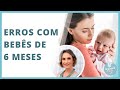 OS PRINCIPAIS ERROS QUE OS PAIS COMETEM COM BEBÊS DE 6 MESES | MACETES DE MÃE