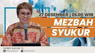 MEZBAH SYUKUR PAGI  -  SELASA 27/12/22 - pk.05.00 WIB - DEBBY BASJIR #mezbahdoadb