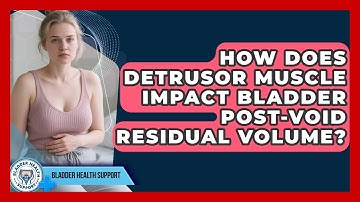 How Does Detrusor Muscle Impact Bladder Post-void Residual Volume? - Bladder Health Support