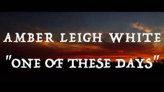 Amber Leigh White - "One Of These Days"