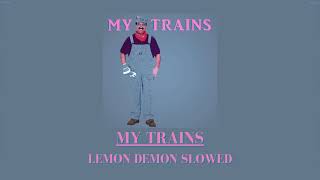 My Trains - Lemon Demon (Slowed)