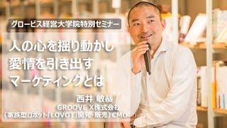 人の心を揺り動かし、愛情を引き出すマーケティングとは？～GROOVE X株式会社・西井敏恭