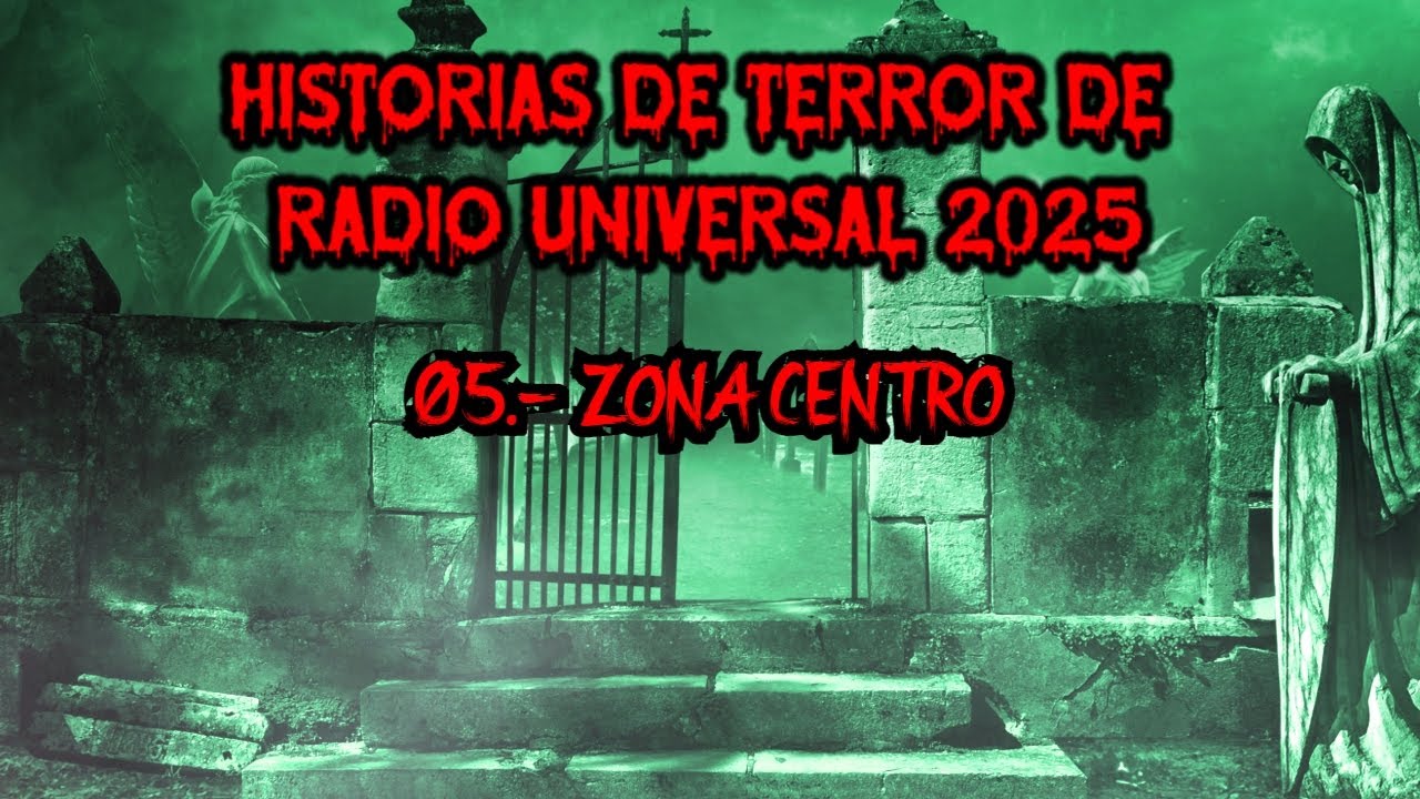 HISTORIAS DE TERROR DE RADIO UNIVERSAL 2025 | 05 ZONA CENTRO