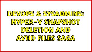 Famous DevOps & SysAdmins: Hyper-V Snapshot deletion and avhd files saga (2 Solutions!!) Profile
