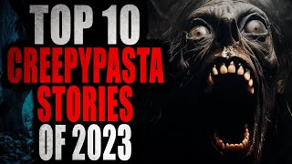 TOP 10 CREEPYPASTA STORIES OF 2023 | Creepypasta Compilation