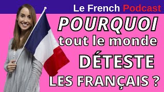 Le French Podcast  : 20. POURQUOI tout le monde DÉTESTE les Français ?