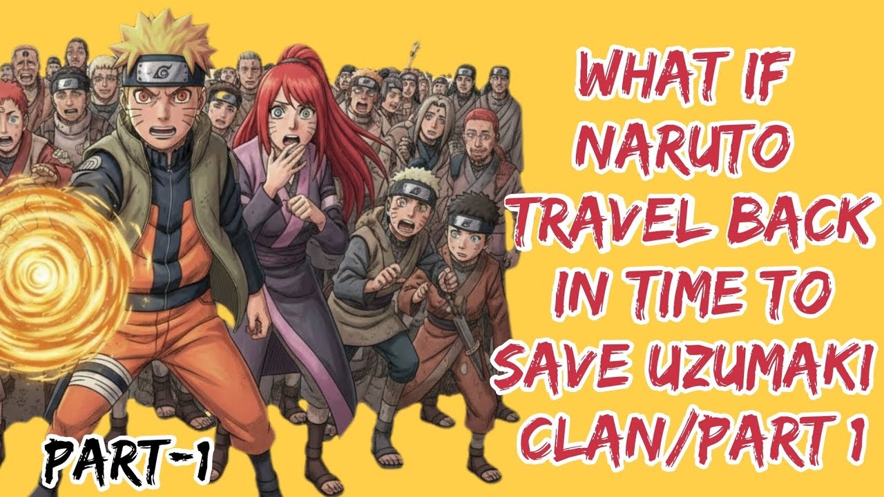 What if Naruto Travel back in time to save Uzumaki clan/Part/1