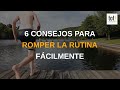 6 consejos para romper la rutina y disfrutar de tu día a día