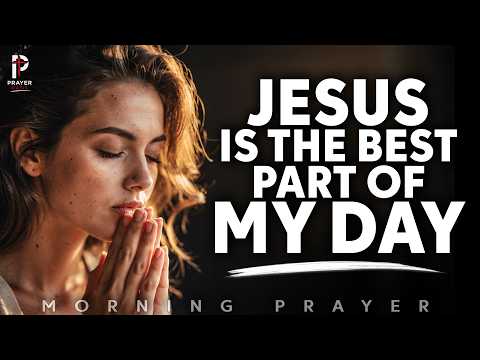 Jesus is The Best Part of My Day | Powerful Morning Prayer | Start Your Day | Prayer Oasis