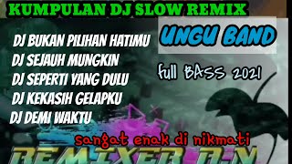 DJ UNGU BAND SLOW REMIX FULL BASS TERBARU| KUMPULAN DJ SLOW UNGU BAND