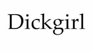 How to Pronounce Dickgirl