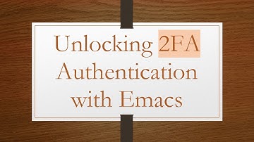 Unlocking 2FA Authentication with Emacs