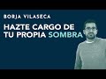 Hazte cargo de tu propia sombra | Borja Vilaseca