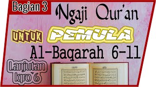 UNTUK PEMULA BELAJAR MEMBACA MENGAJI Al QURAN SURAT AL-BAQARAH AYAT 6-11 SECARA TARTIL  #PART 3