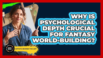 Why Is Psychological Depth Crucial For Fantasy World-building? - Artists Behind the Art