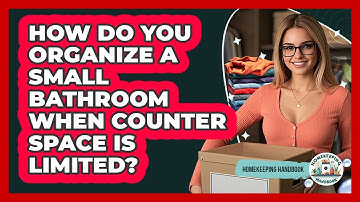 How Do You Organize A Small Bathroom When Counter Space Is Limited? - Homekeeping Handbook